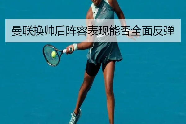 曼联换帅后阵容表现能否全面反弹